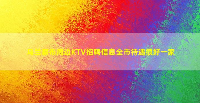 乌兰察布周边KTV招聘信息全市待遇很好一家